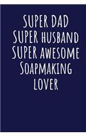 Super Dad Super Husband Super Awesome Soapmaking Lover: Blank Lined Blue Notebook Journal