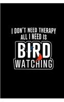 I Don't Need Therapy All I Need is Bird Watching: Perfect birding field notebook / log book / journal / notebook - Easy to record and identify bird sightings for Adults And Kids. Gift for Birders, B