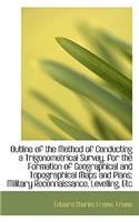 Outline of the Method of Conducting a Trigonometrical Survey, for the Formation of Geographical and
