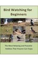 Bird Watching for Beginners: The Most Relaxing and Peaceful Hobbies That Anyone Can Enjoy