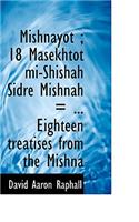 Mishnayot; 18 Masekhtot Mi-Shishah Sidre Mishnah = ... Eighteen Treatises from the Mishna