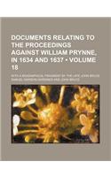 Documents Relating to the Proceedings Against William Prynne, in 1634 and 1637 (Volume 18); With a Biographical Fragment by the Late John Bruce: (English)