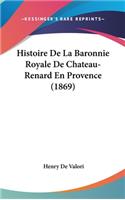 Histoire de La Baronnie Royale de Chateau-Renard En Provence (1869)