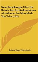 Neue Forschungen Uber Die Romischen Architektonischen Alterthumer Im Moselthale Von Trier (1835)