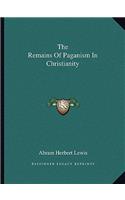 The Remains Of Paganism In Christianity: (English)