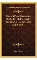 Euclid's Plane Geometry, Books III-VI, Practically Applied; Or Gradations In Euclid, Part II: (English)