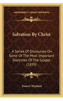 Salvation by Christ: A Series of Discourses on Some of the Most Important Doctrina Series of Discourses on Some of the Most Important Doctrines of the Gospel (1859) Es o