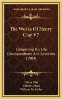 The Works of Henry Clay V7: Comprising His Life, Correspondence and Speeches (1904)