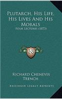 Plutarch, His Life, His Lives and His Morals: Four Lectures (1873)