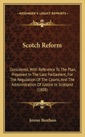 Scotch Reform: Considered, With Reference To The Plan, Proposed In The Late Parliament, For The Regulation Of The Courts, And The Administration Of Justice In Scot(English)