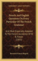 French And English Questions On Every Particular Of The French Grammar