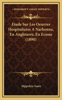 Etude Sur Les Oeuvres Hospitalieres A Narbonne, En Angleterre, En Ecosse (1890)