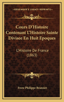 Cours D'Histoire Contenant L'Histoire Sainte Divisee En Huit Epoques