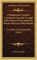 Il Magnetismo Animale Considerato Secondo Le Leggi Della Natura E Principalmente Diretto Alla Cura Delle Malattie