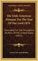 The Irish-American Almanac For The Year Of Our Lord 1876