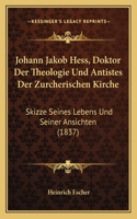 Johann Jakob Hess, Doktor Der Theologie Und Antistes Der Zurcherischen Kirche
