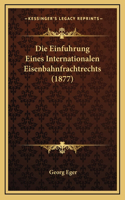 Die Einfuhrung Eines Internationalen Eisenbahnfrachtrechts (1877): (German)