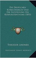 Die Deutschen Konigswahlen Und Die Entstehung Des Kurfurstenthums (1893)