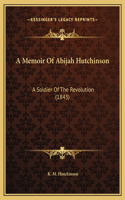 Memoir Of Abijah Hutchinson: A Soldier Of The Revolution (1843)