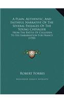 A Plain, Authentic, and Faithful Narrative of the Several Paa Plain, Authentic, and Faithful Narrative of the Several Passages of the Young Chevalie