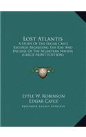 Lost Atlantis: A Study Of The Edgar Cayce Records Regarding The Rise And Decline Of The Atlantean Nation (LARGE PRINT EDITION)