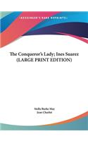 The Conqueror's Lady; Ines Suarez (LARGE PRINT EDITION)