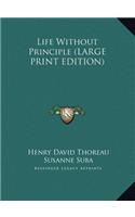 Life Without Principle (LARGE PRINT EDITION)