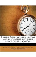 Luther Burbank, His Methods and Discoveries and Their Practical Application;