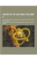 Aspects of Nature; In Different Lands and Different Climates; With Scientific Elucidations Volume 2: (English)