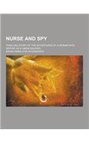 Nurse and Spy; Thrilling Story of the Adventures of a Woman Who Served as a Union Soldier,