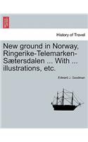 New Ground in Norway, Ringerike-Telemarken-Saetersdalen ... with ... Illustrations, Etc.