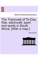 Transvaal of To-Day. War, Witchcraft, Sport and Spoils in South Africa. [With a Map.]