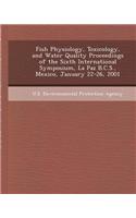Fish Physiology, Toxicology, and Water Quality Proceedings of the Sixth International Symposium, La Paz B.C.S., Mexico, January 22-26, 2001