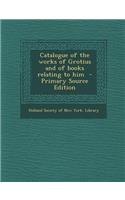 Catalogue of the Works of Grotius and of Books Relating to Him