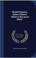 World Premiere, Elmer Clifton's Down to the sea in Ships