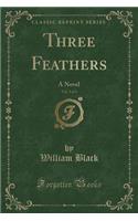 Three Feathers, Vol. 3 of 3: A Novel (Classic Reprint)