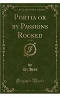 Portia or by Passions Rocked, Vol. 3 of 3 (Classic Reprint)