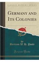 Germany and Its Colonies (Classic Reprint)