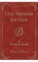 Der Mensch Ist Gut (Classic Reprint)