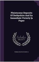 Pleistocene Deposits of Derbyshire and Its Immediate Vicinity [A Paper