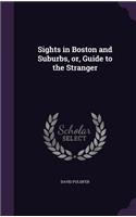 Sights in Boston and Suburbs, Or, Guide to the Stranger