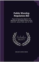 Public Worship Regulation Bill: Report Of Speeches Made At The Meeting Of The English Church Union, Held At S. James's Hall, June 16, 1874