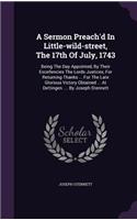 Sermon Preach'd In Little-wild-street, The 17th Of July, 1743: Being The Day Appointed, By Their Excellencies The Lords Justices, For Returning Thanks ... For The Late Glorious Victory Obtained ... At Dettingen.