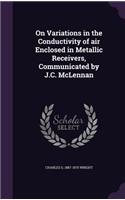 On Variations in the Conductivity of air Enclosed in Metallic Receivers, Communicated by J.C. McLennan