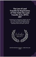 Law of Land Transfer by Registration of Title Under the Land Transfer Acts, 1875 & 1897: Containing an Introductory Chapter, the Full Text of the Acts With Explanatory Notes, the Land Transfer Rules, 1898, With the Subsidiary Rules and O