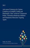Anti-Cancer N-Heterocyclic Carbene Complexes of Gold(iii), Gold(i) and Platinum(ii): Thiol Switch-On Fluorescent Probes, Thioredoxin Reductase Inhibitors and Endoplasmic Reticulum Targeting Agents(English)