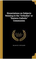 Dissertations on Subjects Relating to the Orthodox or Eastern-Catholic Communion