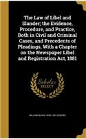 The Law of Libel and Slander; The Evidence, Procedure, and Practice, Both in Civil and Criminal Cases, and Precedents of Pleadings, with a Chapter on the Newspaper Libel and Registration ACT, 1881