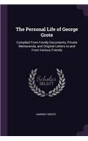 The Personal Life of George Grote: Compiled From Family Documents, Private Memoranda, and Original Letters to and From Various Friends