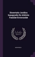 Dissertatio Juridica Inauguralis De Arbitriis Familiæ Erciscundæ